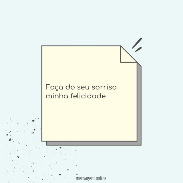 Faça do seu sorriso minha felicidade