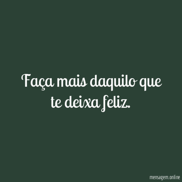 Faça mais daquilo que te deixa feliz
