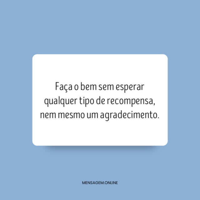 Faça o bem sem esperar qualquer tipo de recompensa