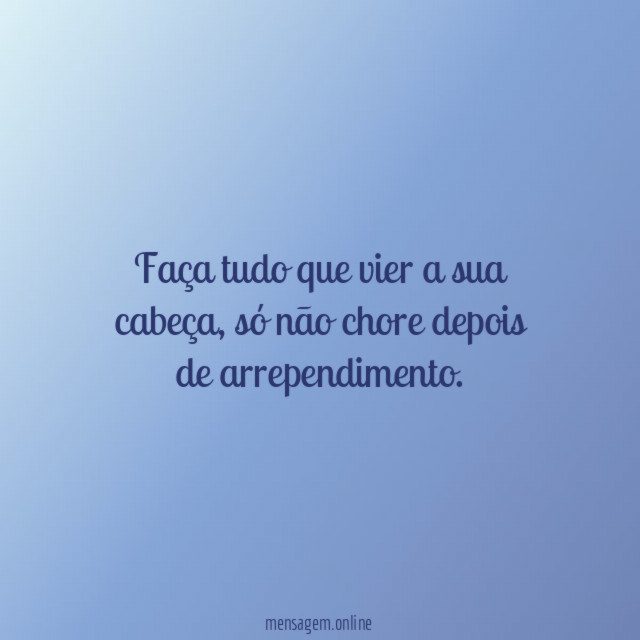 Faça tudo que vier a sua cabeça