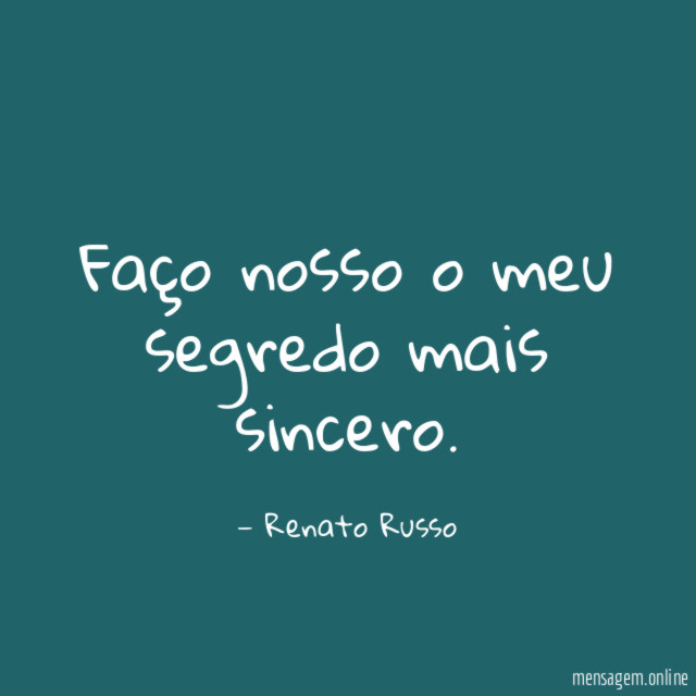 Faço nosso o meu segredo mais sincero