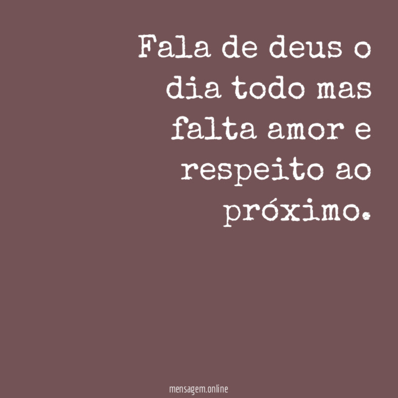 Fala de deus o dia todo mas falta