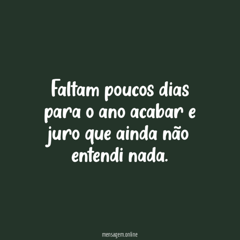 Faltam poucos dias para o ano acabar