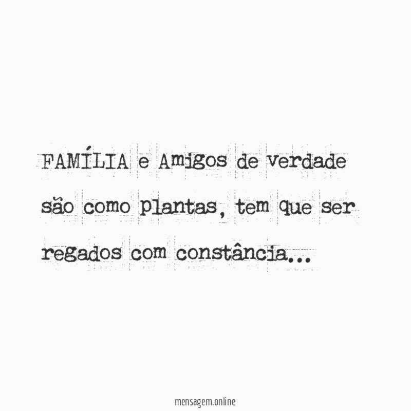 FAMÍLIA e Amigos de verdade são como plantas