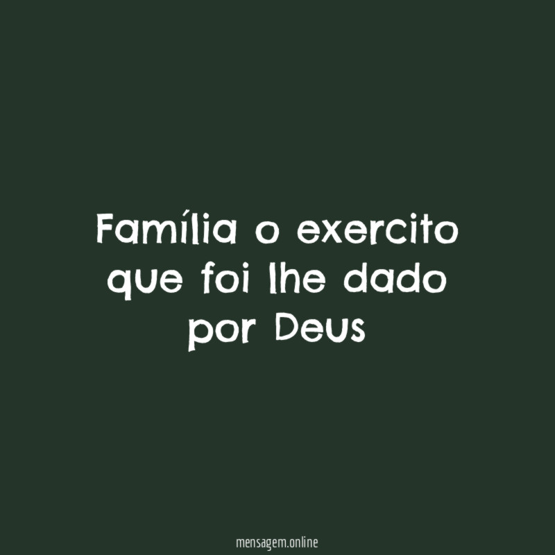 Família o exercito que foi lhe dado por Deus"