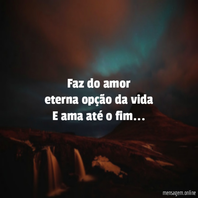 Faz do amor eterna opção da vida E ama