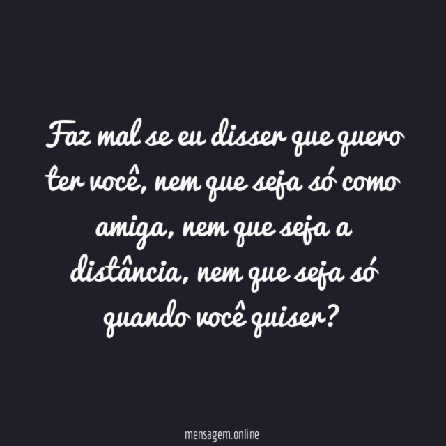Faz mal se eu disser que quero ter você
