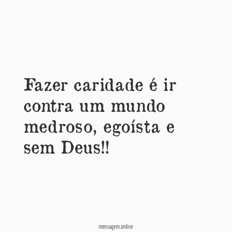 Fazer caridade é ir contra um mundo medroso