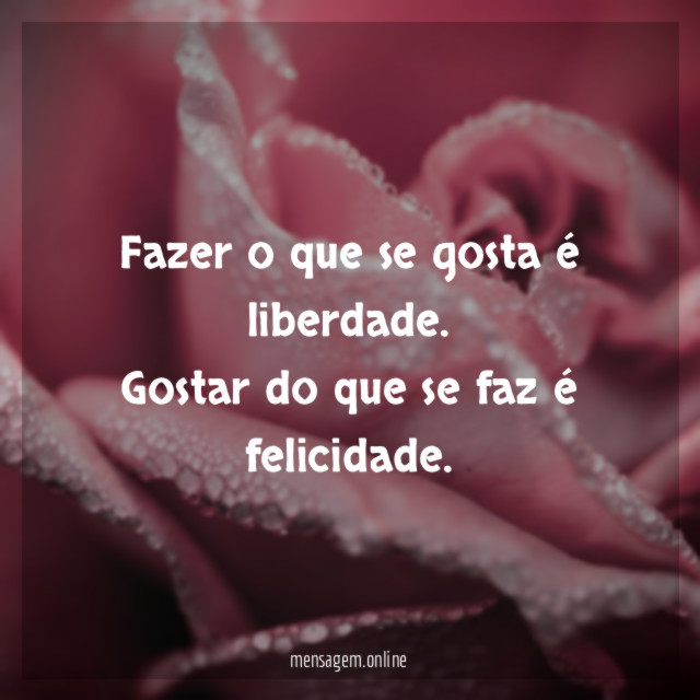 Fazer o que se gosta é liberdade