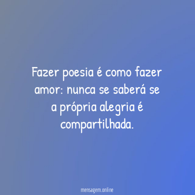 Fazer poesia é como fazer amor