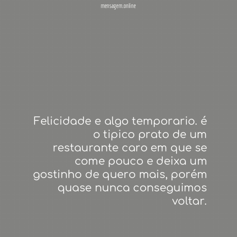 Felicidade e algo temporario