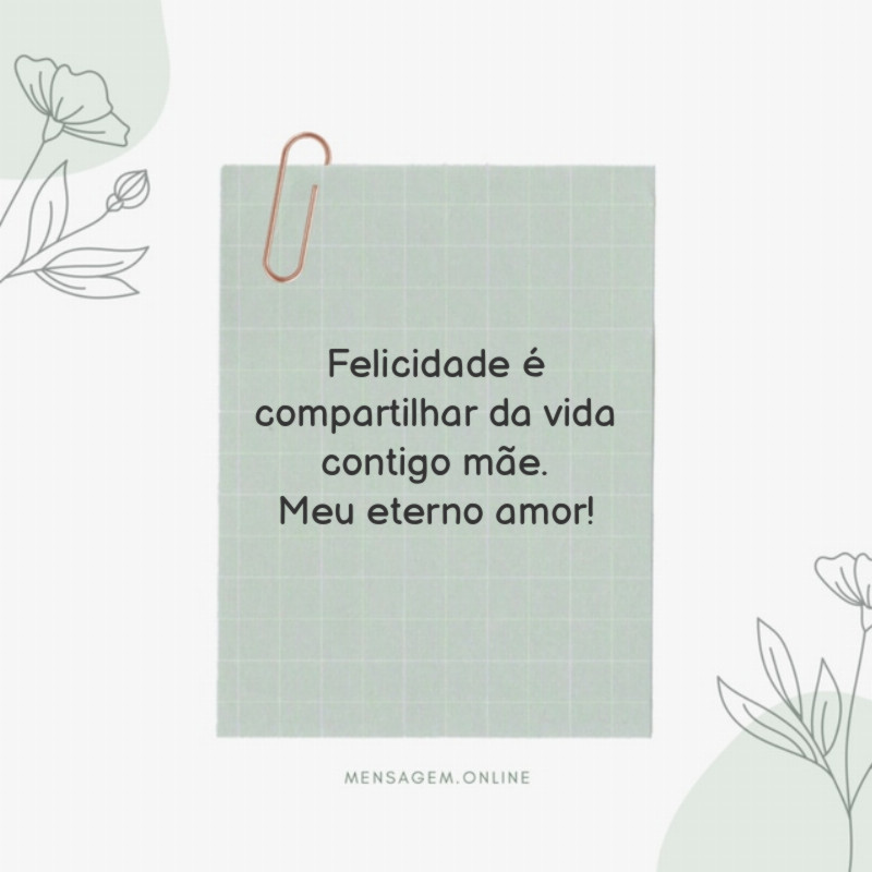 Felicidade é compartilhar da vida contigo mãe