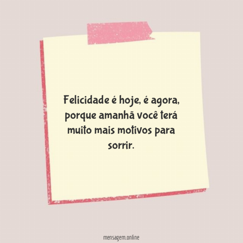 Felicidade é hoje