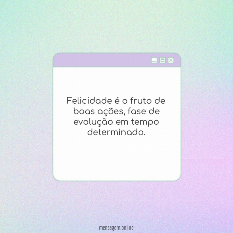 Felicidade é o fruto de boas ações