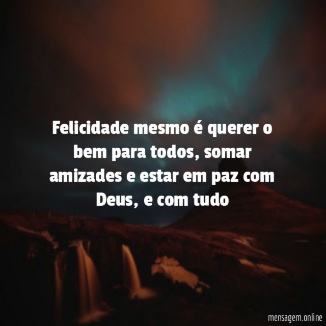 Felicidade mesmo é querer o bem para todos