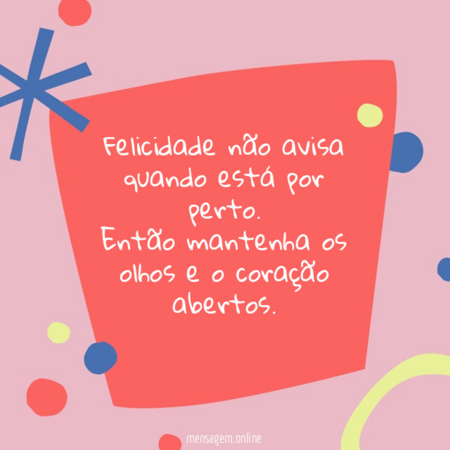 Felicidade não avisa quando