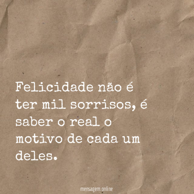 Felicidade não é ter mil sorrisos