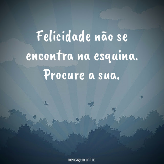Felicidade não se encontra na esquina