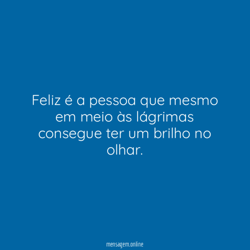 Feliz é a pessoa que mesmo em meio