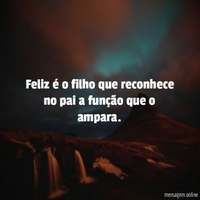 Feliz é o filho que reconhece no pai