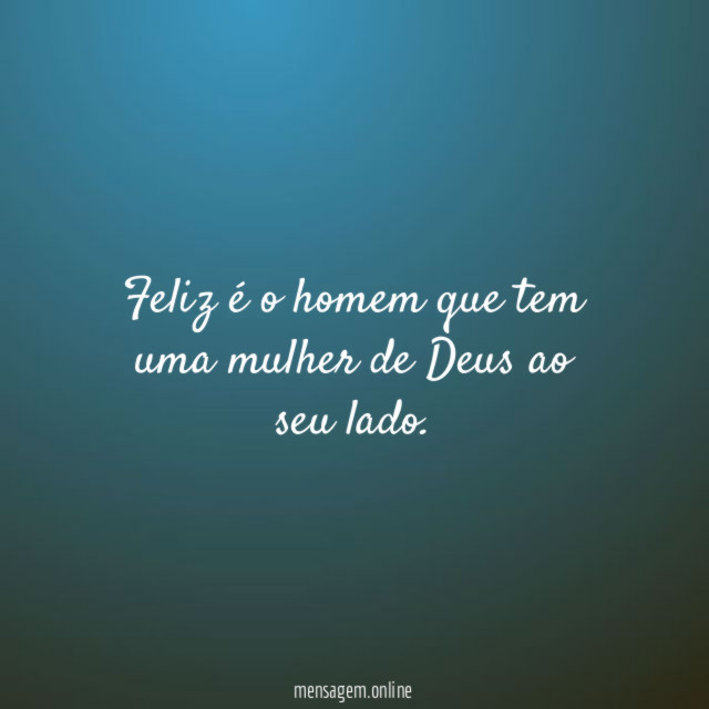Feliz é o homem que tem uma mulher de Deus ao seu lado