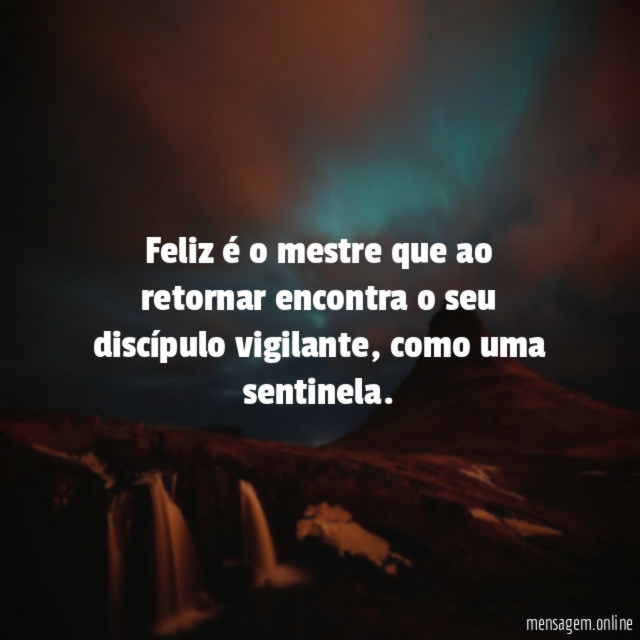 Feliz é o mestre que ao retornar encontra o seu discípulo vigilante