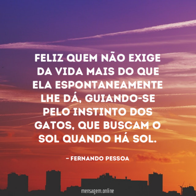 Feliz quem não exige da vida mais do