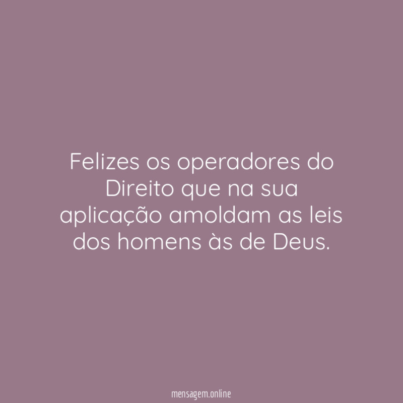 Felizes os operadores do Direito que na sua