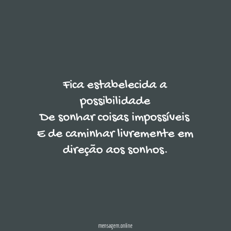 Fica estabelecida a possibilidade De sonhar coisas impossíveis E de