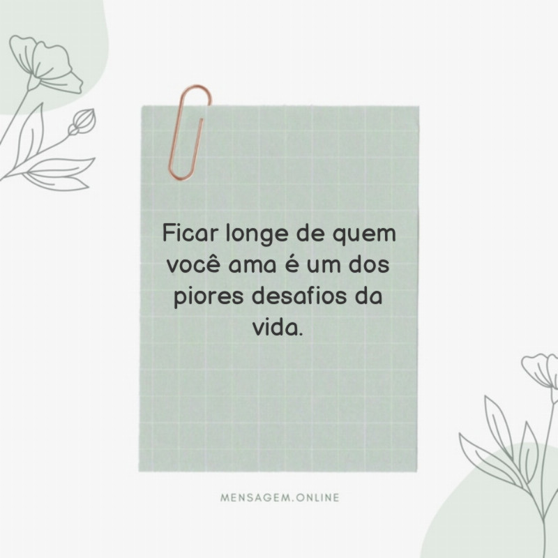 Ficar longe de quem você ama é um dos piores desafios da vida