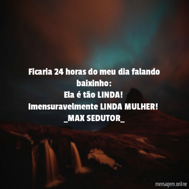 Ficaria 24 horas do meu dia falando baixinho:
Ela é tão LINDA!
Imensuravelmente LINDA MULHER!