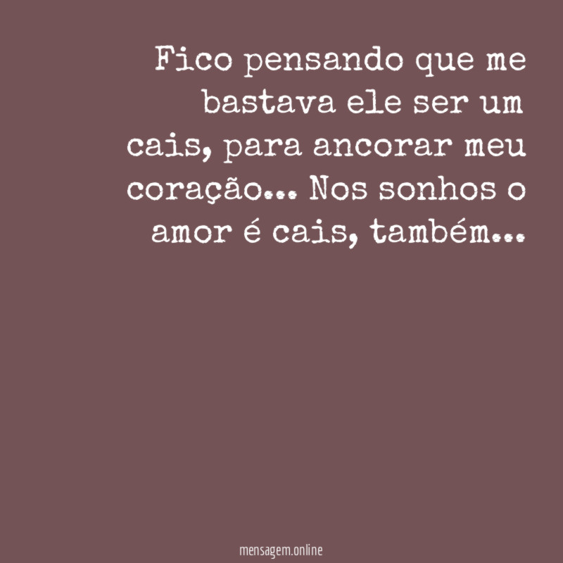 Fico pensando que me bastava ele ser um cais