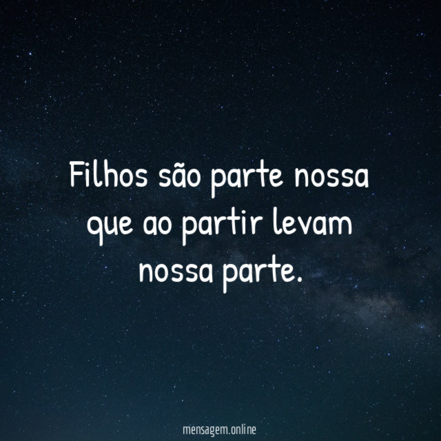 Filhos são parte nossa que ao partir levam nossa parte