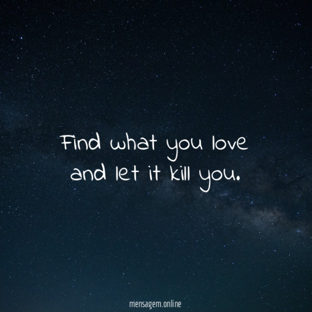 Find what you love and let it kill you