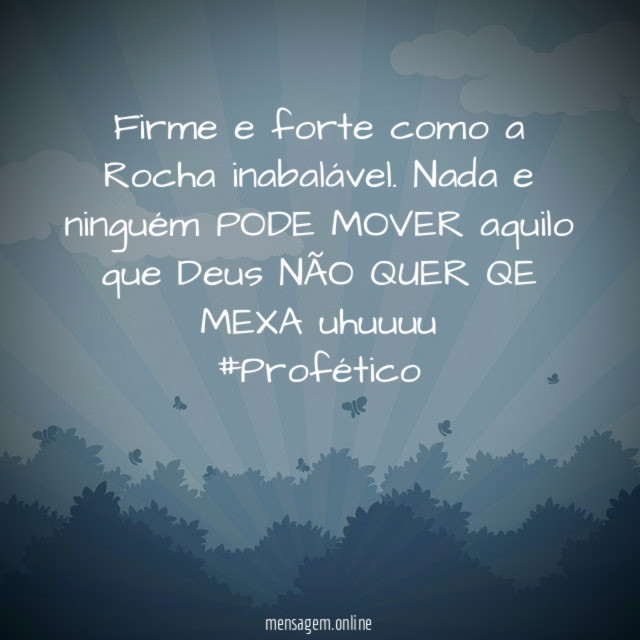 "Firme e forte como a Rocha inabalável. Nada e ninguém PODE MOVER aquilo que Deus NÃO QUER QE MEXA uhuuuu
#Profético