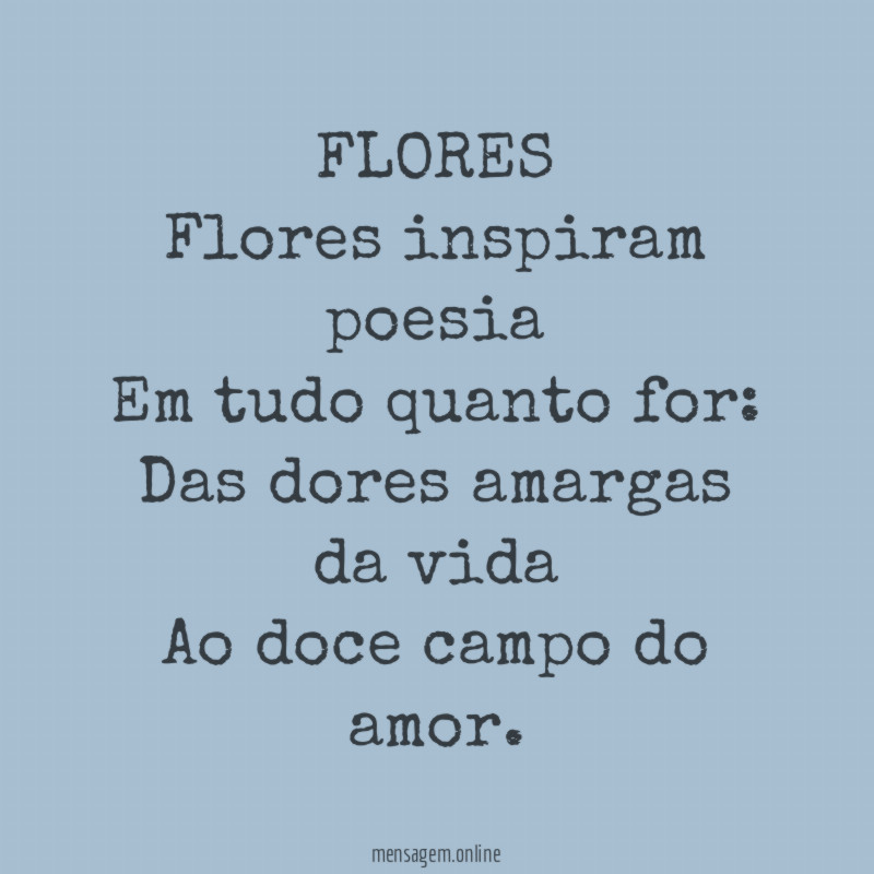 FLORES Flores inspiram poesia Em tudo quanto for