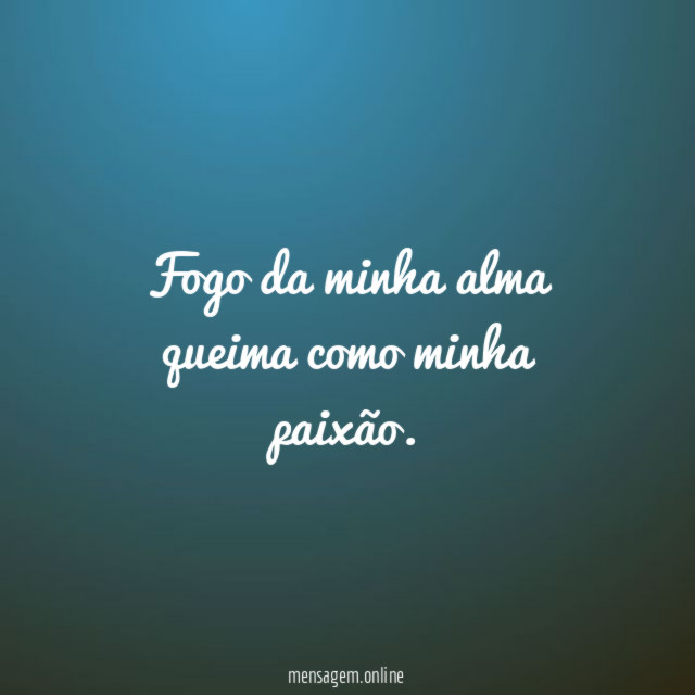 fogo da minha alma queima como minha paixão