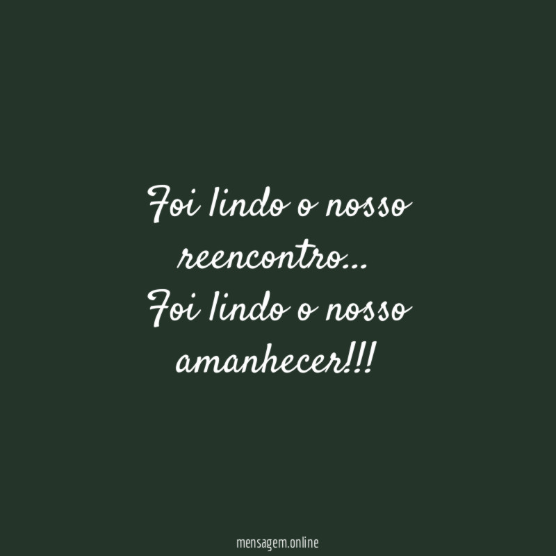 Foi lindo o nosso reencontro
