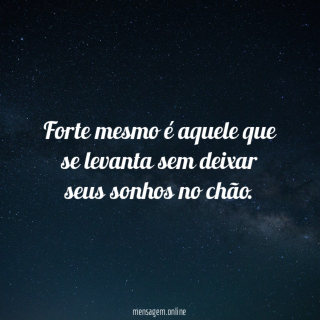 Forte mesmo é aquele que se levanta sem