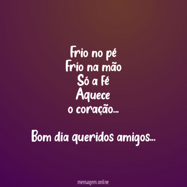 Frio no pé
Frio na mão
Só a fé
Aquece
o coração…