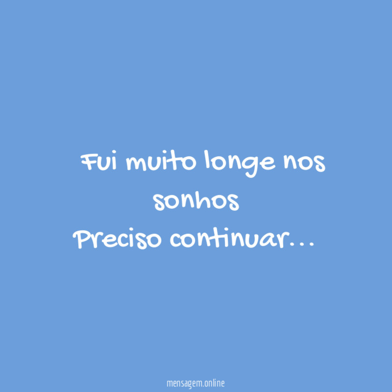 ” Fui muito longe nos sonhos Preciso continuar
