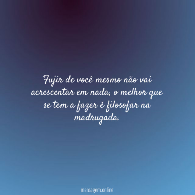 fujir de você mesmo não vai acrescentar em nada