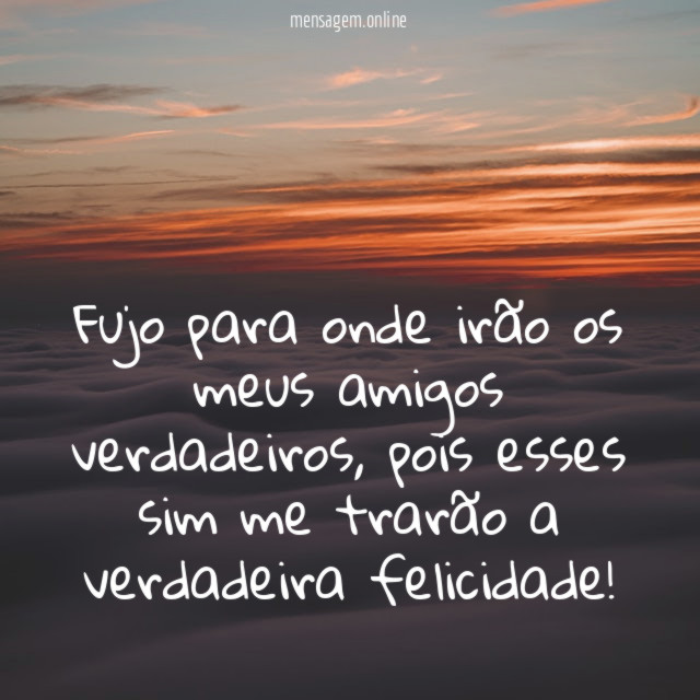 Fujo para onde irão os meus amigos verdadeiros