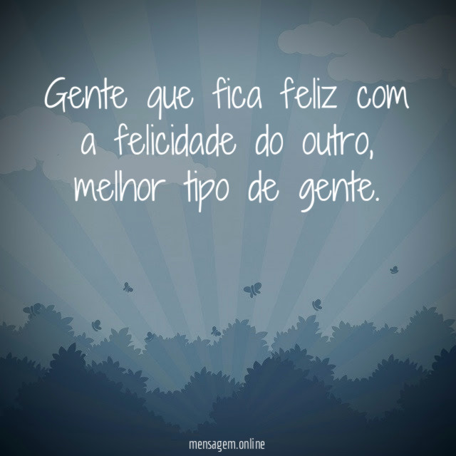 Gente que fica feliz com a felicidade do outro
