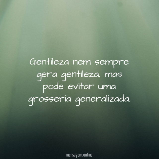 Gentileza nem sempre gera gentileza