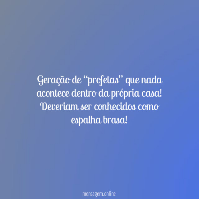 Geração de “profetas” que nada acontece dentro da própria casa