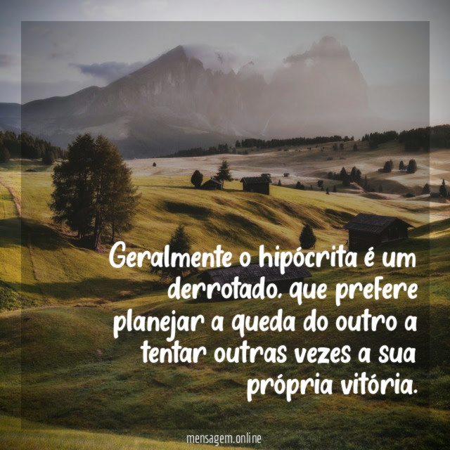 Geralmente o hipócrita é um derrotado