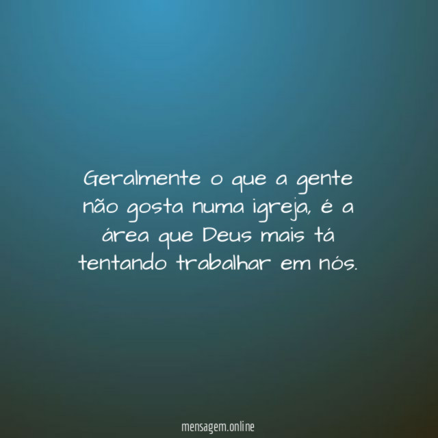 Geralmente o que a gente não gosta numa igreja