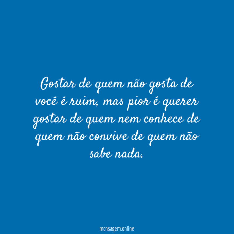 Gostar de quem não gosta de você é ruim