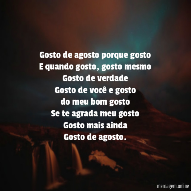 Gosto de agosto porque gosto E quando gosto